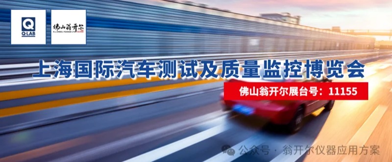 佛山翁開爾攜手美國Q-Lab公司，誠邀您蒞臨2025年上海國際汽車測試及質(zhì)量監(jiān)控博覽會